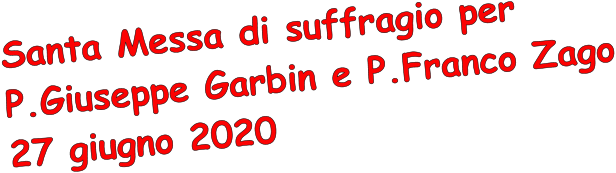 Santa Messa di suffragio per P.Giuseppe Garbin e P.Franco Zago 27 giugno 2020