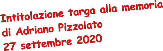 Intitolazione targa alla memoria di Adriano Pizzolato 27 settembre 2020