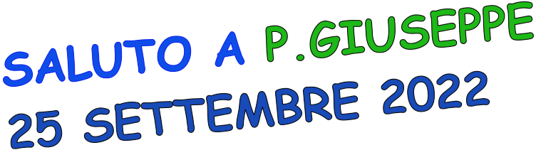 SALUTO A P.GIUSEPPE 25 SETTEMBRE 2022