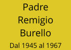 Padre Remigio Burello Dal 1945 al 1967