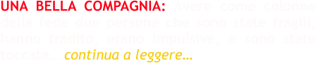 UNA BELLA COMPAGNIA: Avere come colonne della fede due persone che sono state fragili, hanno tradito, erano impulsive, e sono state toccate… continua a leggere…