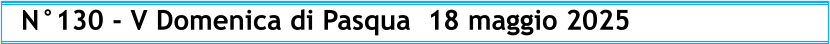 N°130 - V Domenica di Pasqua  18 maggio 2025