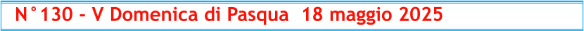 N°130 - V Domenica di Pasqua  18 maggio 2025
