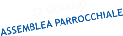 22 GENNAIO ASSEMBLEA PARROCCHIALE