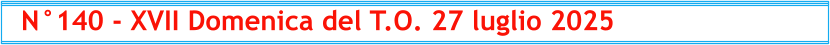N°140 - XVII Domenica del T.O. 27 luglio 2025