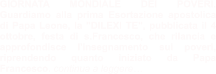 GIORNATA MONDIALE DEI POVERI. Guardiamo alla prima Esortazione apostolica di Papa Leone, la "DILEXI TE", pubblicata il 4 ottobre, festa di s.Francesco, che rilancia e approfondisce l'insegnamento sui poveri, riprendendo quanto iniziato da Papa Francesco. continua a leggere…