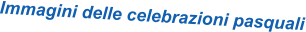 Immagini delle celebrazioni pasquali
