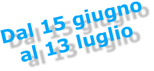 Dal 15 giugno al 13 luglio