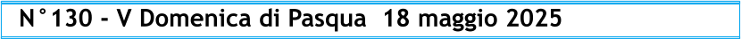 N°130 - V Domenica di Pasqua  18 maggio 2025