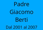 Padre Giacomo Berti Dal 2001 al 2007