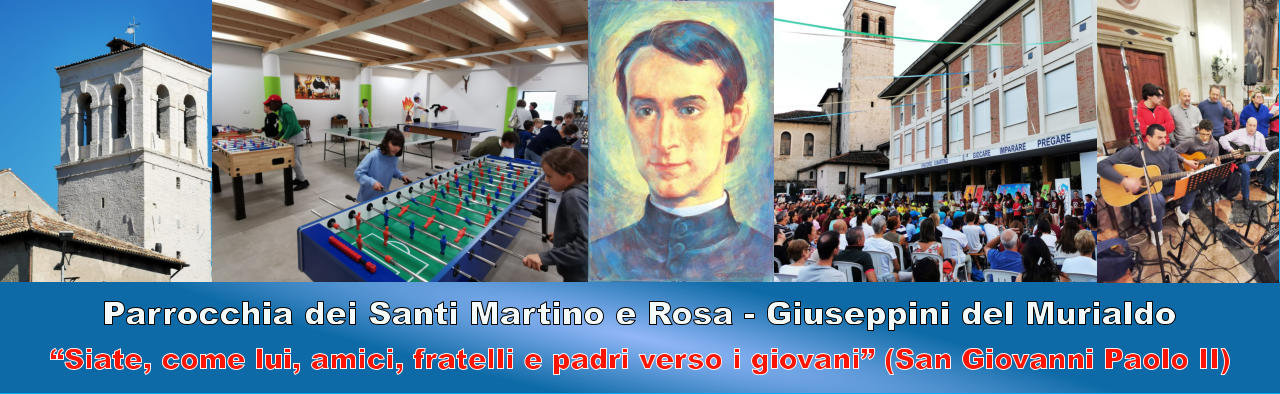 “Siate, come lui, amici, fratelli e padri verso i giovani” (San Giovanni Paolo II) Parrocchia dei Santi Martino e Rosa - Giuseppini del Murialdo