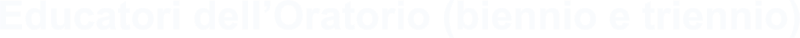 Educatori dell’Oratorio (biennio e triennio)