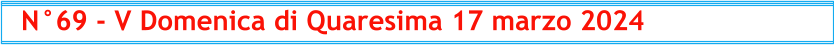 N°69 - V Domenica di Quaresima 17 marzo 2024