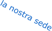 la nostra sede