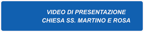 VIDEO DI PRESENTAZIONE CHIESA SS. MARTINO E ROSA