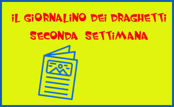 IL GIORNALINO DEI DRAGHETTI SECONDA  SETTIMANA